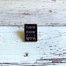 Load image into Gallery viewer, &quot;here now with you&quot; Pin
